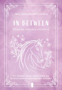In Between. Pomiędzy sercem a rozumem. Autor: Wiktoria Stemplewska. Dobreksiazki.pl Okładka książki In Between. Pomiędzy sercem a rozumem