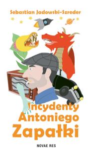 Incydenty Antoniego Zapałki. Autor: Jadowski-Szreder Sebastian. Dobreksiazki.pl Okładka książki Incydenty Antoniego Zapałki