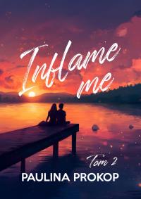 Inflame me. Tom 2. Autor: Paulina Prokop. Dobreksiazki.pl Okładka książki Inflame me. Tom 2