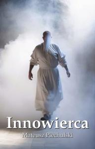 Innowierca. Autor: Mateusz Piechulski. Dobreksiazki.pl Okładka książki Innowierca