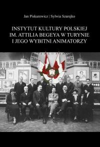 Instytut Kultury Polskiej im. Attilia Begeya w Turynie i jego wybitni animatorzy. Autor: Jan Piskurewicz, Szarejko Sylwia. Dobreksiazki.pl Okładka książki Instytut Kultury Polskiej im. Attilia Begeya w Turynie i jego wybitni animatorzy