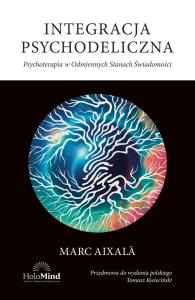 Integracja psychodeliczna. Terapia w Odmiennych... Autor: Marc Aixala. Dobreksiazki.pl Okładka książki Integracja psychodeliczna. Terapia w Odmiennych..