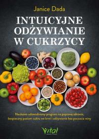 Intuicyjne odżywianie w cukrzycy. Naukowo udowodniony program na poprawę zdrowia, bezpieczny poziom cukru we krwi i odżywianie bez poczucia winy. Autor: Janice Dada. Dobreksiazki.pl Okładka książki Intuicyjne odżywianie w cukrzycy. Naukowo udowodniony program na poprawę zdrowia, bezpieczny poziom cukru we krwi i odżywianie bez poczucia winy