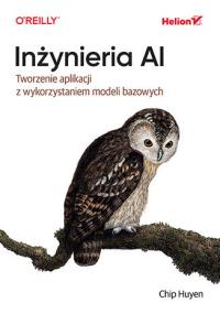 Inżynieria AI. Tworzenie aplikacji.... Autor: Chip Huyen. Dobreksiazki.pl Okładka książki Inżynieria AI. Tworzenie aplikacji...