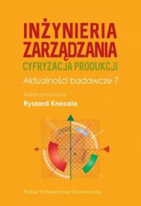 Inżynieria zarządzania. Cyfryzacja produkcji. Aktualności badawcze 7. Autor: Knosala Ryszard. Dobreksiazki.pl Okładka książki Inżynieria zarządzania. Cyfryzacja produkcji. Aktualności badawcze 7