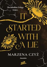 It started with a lie. The rebellion trilogy. Tom 1. Autor: Marzena Czyż. Dobreksiazki.pl Okładka książki It started with a lie. The rebellion trilogy. Tom 1