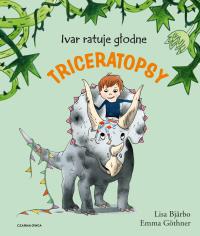 Ivar ratuje głodne triceratopsy. Autor: Lisa Bjarbo. Dobreksiazki.pl Okładka książki Ivar ratuje głodne triceratopsy
