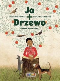 Ja + drzewo. Autor: Alexandria Giardino, Anna I Elena Balbusso. Dobreksiazki.pl Okładka książki Ja + drzewo