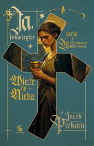 Ja, inkwizytor. Wieże do nieba. Autor: Jacek Piekara. Dobreksiazki.pl Okładka książki Ja, inkwizytor. Wieże do nieba