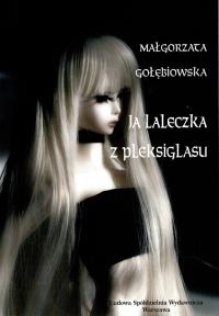 Ja laleczka z pleksiglasu. Autor: Gołębiowska Małgorzata. Dobreksiazki.pl Okładka książki Ja laleczka z pleksiglasu