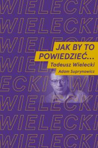 Jak by to powiedzieć?. Autor: Wielecki Tadeusz, Suprynowicz Adam. Dobreksiazki.pl Okładka książki Jak by to powiedzieć?