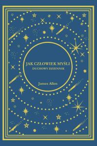 Jak Człowiek Myśli. Duchowy Dziennik. Autor: James Allen. Dobreksiazki.pl Okładka książki Jak Człowiek Myśli. Duchowy Dziennik