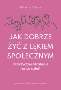 Okładka książki Jak dobrze żyć z lękiem społecznym. Praktyczne strategie na co dzień