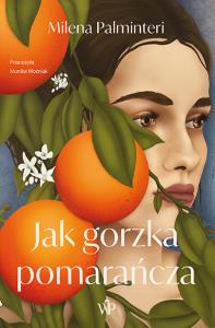 Jak gorzka pomarańcza. Autor: Milena Palminteri. Dobreksiazki.pl Okładka książki Jak gorzka pomarańcza