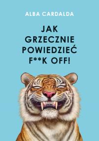 Jak grzecznie powiedzieć f**k off!. Autor: Cardalda Alba. Dobreksiazki.pl Okładka książki Jak grzecznie powiedzieć f**k off!