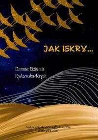 Jak iskry... Autor: Danuta Elżbieta Rydzewska-Krych. Dobreksiazki.pl Okładka książki Jak iskry..