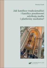 Jak katoliccy tradycjonaliści i katolicy.... Autor: Guzek Damian. Dobreksiazki.pl Okładka książki Jak katoliccy tradycjonaliści i katolicy...
