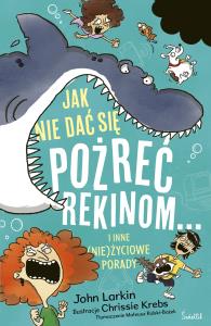 Jak nie dać się pożreć rekinom... i inne (nie)życiowe porady. Autor: Larkin John. Dobreksiazki.pl Okładka książki Jak nie dać się pożreć rekinom... i inne (nie)życiowe porady