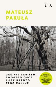Jak nie zabiłem swojego ojca i jak bardzo tego żałuję. Autor: Pakuła Mateusz. Dobreksiazki.pl Okładka książki Jak nie zabiłem swojego ojca i jak bardzo tego żałuję