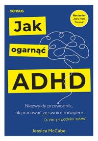 Jak ogarnąć ADHD. Niezwykły przewodnik, jak pracować ze swoim mózgiem (a nie przeciwko niemu). Autor: Jessica McCabe. Dobreksiazki.pl Okładka książki Jak ogarnąć ADHD. Niezwykły przewodnik, jak pracować ze swoim mózgiem (a nie przeciwko niemu)
