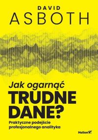 Okładka książki Jak ogarnąć trudne dane? Praktyczne podejście profesjonalnego analityka