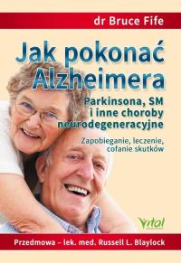 Jak pokonać Alzheimera, Parkinsona, SM i inne choroby neurodegeneracyjne. Autor: Bruce Fife. Dobreksiazki.pl Okładka książki Jak pokonać Alzheimera, Parkinsona, SM i inne choroby neurodegeneracyjne