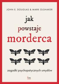 Jak powstaje morderca. Zagadki psychopatycznych umysłów. Autor: Douglas John E., Mark Olshaker. Dobreksiazki.pl Okładka książki Jak powstaje morderca. Zagadki psychopatycznych umysłów