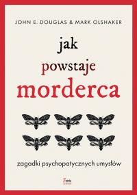 Jak powstaje morderca. Zagadki psychopatycznych umysłów wyd. 2. Autor: Douglas John E., Mark Olshaker. Dobreksiazki.pl Okładka książki Jak powstaje morderca. Zagadki psychopatycznych umysłów wyd. 2