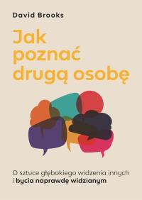 Jak poznać drugą osobę. O sztuce głębokiego widzenia innych i bycia naprawdę widzianym. Autor: Brooks David. Dobreksiazki.pl Okładka książki Jak poznać drugą osobę. O sztuce głębokiego widzenia innych i bycia naprawdę widzianym