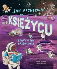 Jak przetrwać na Księżycu. Młodzi Odkrywcy. Autor: Morancy Joalda. Dobreksiazki.pl Okładka książki Jak przetrwać na Księżycu. Młodzi Odkrywcy