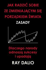 Jak radzić sobie ze zmieniającym się porządkiem świata. Zasady. Autor: Dalio Ray. Dobreksiazki.pl Okładka książki Jak radzić sobie ze zmieniającym się porządkiem świata. Zasady