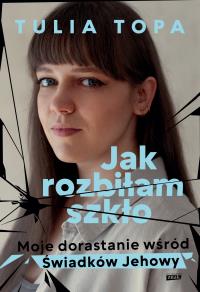 Jak rozbiłam szkło. Moje dorastanie wśród Świadków Jehowy. Autor: Znak JednymSłowem. Dobreksiazki.pl Okładka książki Jak rozbiłam szkło. Moje dorastanie wśród Świadków Jehowy