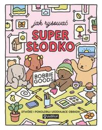 Jak rysować super słodko. Stwórz i pokoloruj urzekające obrazki. Autor: Bobbie Goods. Dobreksiazki.pl Okładka książki Jak rysować super słodko. Stwórz i pokoloruj urzekające obrazki