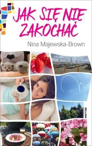Jak się nie zakochać. Autor: Majewska-Brown Nina. Dobreksiazki.pl Okładka książki Jak się nie zakochać
