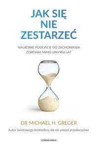 Okładka książki Jak się nie zestarzeć. Naukowe podejście do zachowania zdrowia mimo upływu lat