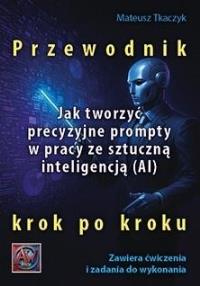 Okładka książki Jak tworzyć precyzyjne prompty w pracy ze...