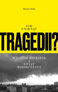 Okładka książki Jak uniknąć tragedii? William Szekspir a świat współczesny