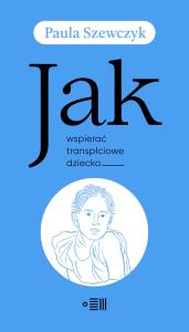 Jak wspierać transpłciowe dziecko. Autor: Szewczyk Paula. Dobreksiazki.pl Okładka książki Jak wspierać transpłciowe dziecko