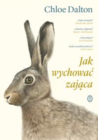 Jak wychować zająca. Autor: Chloe Dalton. Dobreksiazki.pl Okładka książki Jak wychować zająca