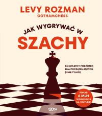 Jak wygrywać w szachy. Kompletny poradnik dla początkujących i nie tylko. Autor: Rozman Levy. Dobreksiazki.pl Okładka książki Jak wygrywać w szachy. Kompletny poradnik dla początkujących i nie tylko