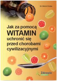 Okładka książki Jak za pomocą witamin uchronić się przed chorobami cywilizacyjnymi
