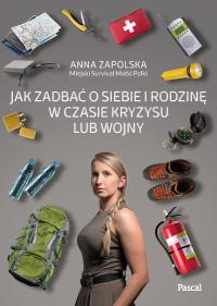 Jak zadbać o siebie i rodzinę w czasie kryzysu lub wojny. Autor: Anna Zapolska. Dobreksiazki.pl Okładka książki Jak zadbać o siebie i rodzinę w czasie kryzysu lub wojny