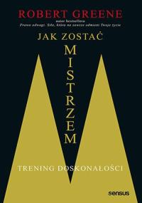 Jak zostać mistrzem. Trening doskonałości. Autor: Robert Greene. Dobreksiazki.pl Okładka książki Jak zostać mistrzem. Trening doskonałości