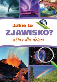 Jakie to zjawisko? Atlas dla dzieci. Autor: Monika Płóciennik. Dobreksiazki.pl Okładka książki Jakie to zjawisko? Atlas dla dzieci