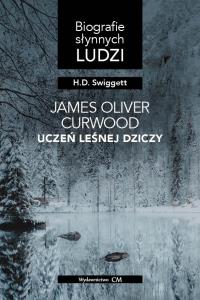 James Oliver Curwood: uczeń Leśnej Dziczy. Autor: Swiggett Hobart Donald. Dobreksiazki.pl Okładka książki James Oliver Curwood: uczeń Leśnej Dziczy