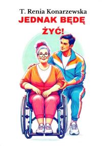 Jednak będę żyć!. Autor: T. Renia Konarzewska. Dobreksiazki.pl Okładka książki Jednak będę żyć!