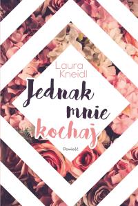Jednak mnie kochaj - uszkodzone. Autor: Laura Kneidl. Dobreksiazki.pl Okładka książki Jednak mnie kochaj - uszkodzone