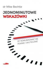 Jednominutowe wskazówki by komunikować się pewnie i skutecznie. Autor: Mike Bechtle. Dobreksiazki.pl Okładka książki Jednominutowe wskazówki by komunikować się pewnie i skutecznie