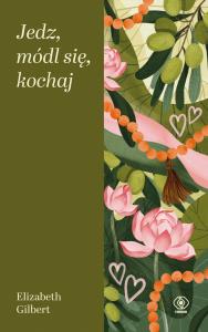 Jedz, módl się, kochaj wyd. 6. Autor: Elizabeth Gilbert. Dobreksiazki.pl Okładka książki Jedz, módl się, kochaj wyd. 6