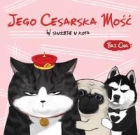 Jego Cesarska Mość. W służbie u kota. Autor: Bai Cha. Dobreksiazki.pl Okładka książki Jego Cesarska Mość. W służbie u kota